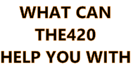 WHAT CAN
THE420
HELP YOU WITH